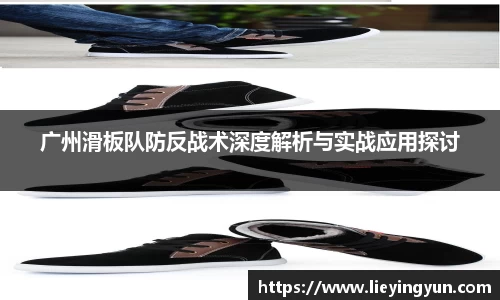 广州滑板队防反战术深度解析与实战应用探讨