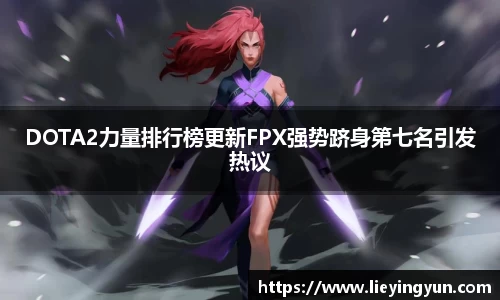 DOTA2力量排行榜更新FPX强势跻身第七名引发热议